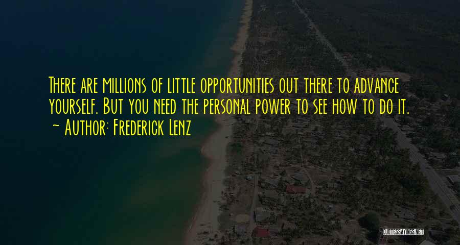 Frederick Lenz Quotes: There Are Millions Of Little Opportunities Out There To Advance Yourself. But You Need The Personal Power To See How