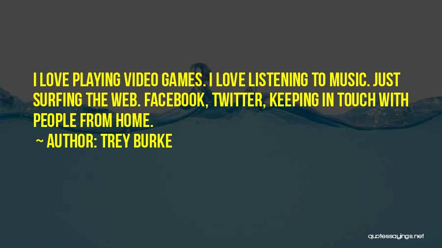 Trey Burke Quotes: I Love Playing Video Games. I Love Listening To Music. Just Surfing The Web. Facebook, Twitter, Keeping In Touch With