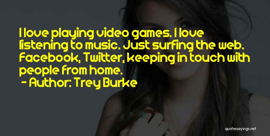 Trey Burke Quotes: I Love Playing Video Games. I Love Listening To Music. Just Surfing The Web. Facebook, Twitter, Keeping In Touch With
