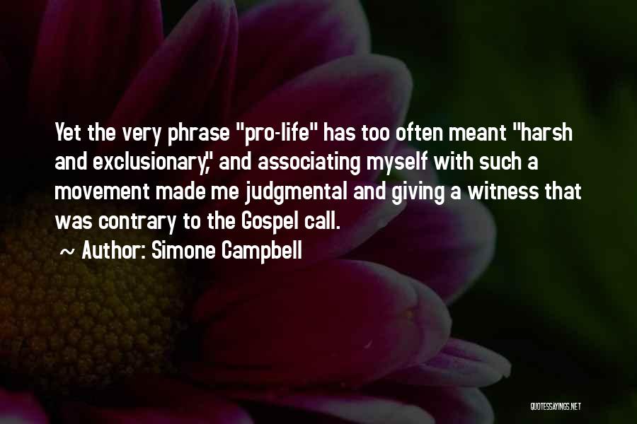 Simone Campbell Quotes: Yet The Very Phrase Pro-life Has Too Often Meant Harsh And Exclusionary, And Associating Myself With Such A Movement Made