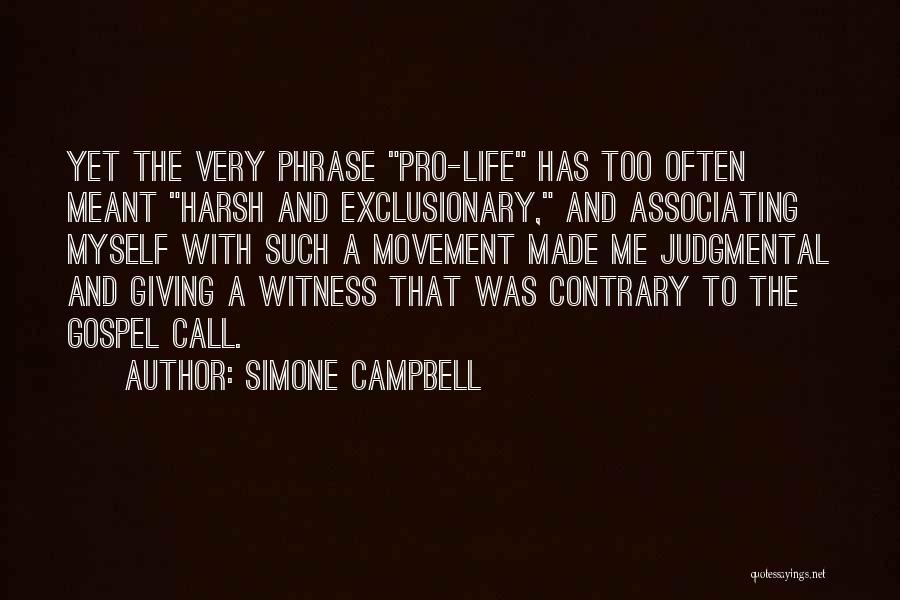 Simone Campbell Quotes: Yet The Very Phrase Pro-life Has Too Often Meant Harsh And Exclusionary, And Associating Myself With Such A Movement Made