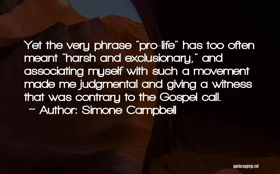 Simone Campbell Quotes: Yet The Very Phrase Pro-life Has Too Often Meant Harsh And Exclusionary, And Associating Myself With Such A Movement Made