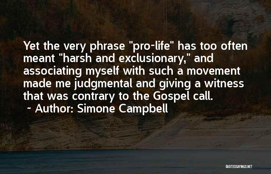 Simone Campbell Quotes: Yet The Very Phrase Pro-life Has Too Often Meant Harsh And Exclusionary, And Associating Myself With Such A Movement Made