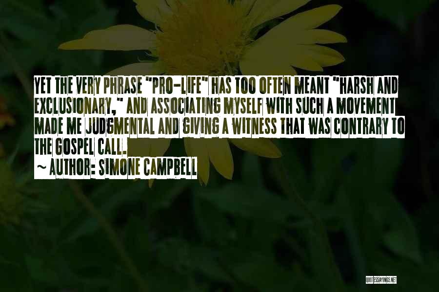 Simone Campbell Quotes: Yet The Very Phrase Pro-life Has Too Often Meant Harsh And Exclusionary, And Associating Myself With Such A Movement Made