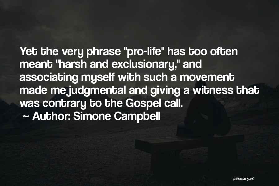 Simone Campbell Quotes: Yet The Very Phrase Pro-life Has Too Often Meant Harsh And Exclusionary, And Associating Myself With Such A Movement Made