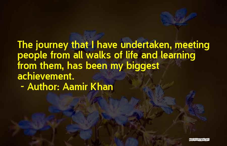 Aamir Khan Quotes: The Journey That I Have Undertaken, Meeting People From All Walks Of Life And Learning From Them, Has Been My