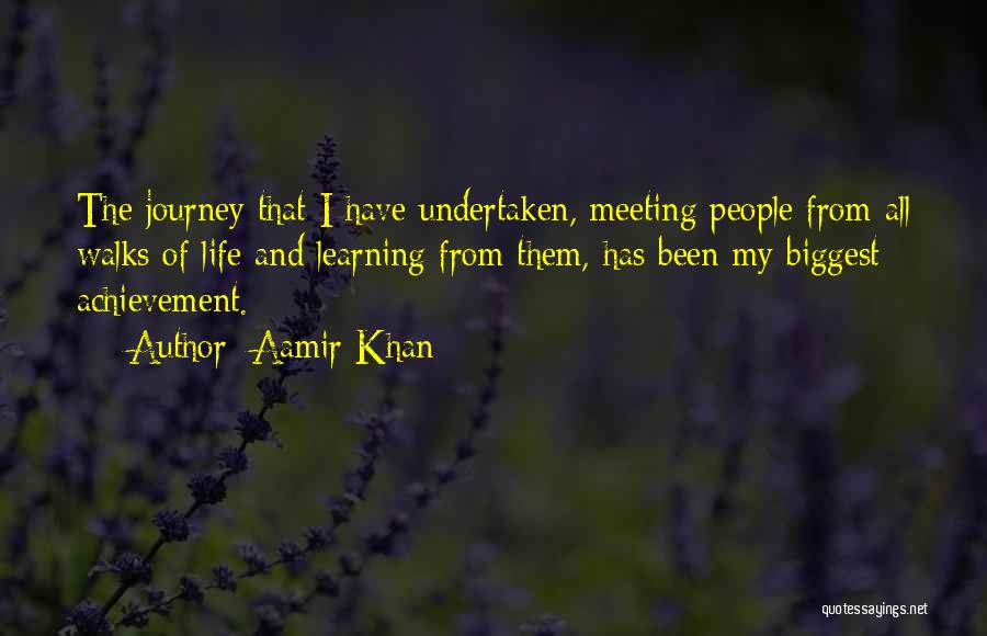 Aamir Khan Quotes: The Journey That I Have Undertaken, Meeting People From All Walks Of Life And Learning From Them, Has Been My