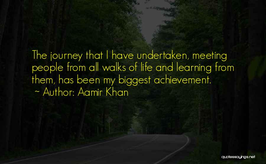 Aamir Khan Quotes: The Journey That I Have Undertaken, Meeting People From All Walks Of Life And Learning From Them, Has Been My