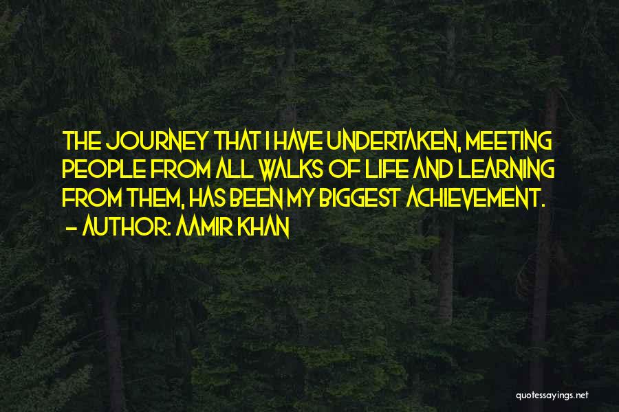 Aamir Khan Quotes: The Journey That I Have Undertaken, Meeting People From All Walks Of Life And Learning From Them, Has Been My