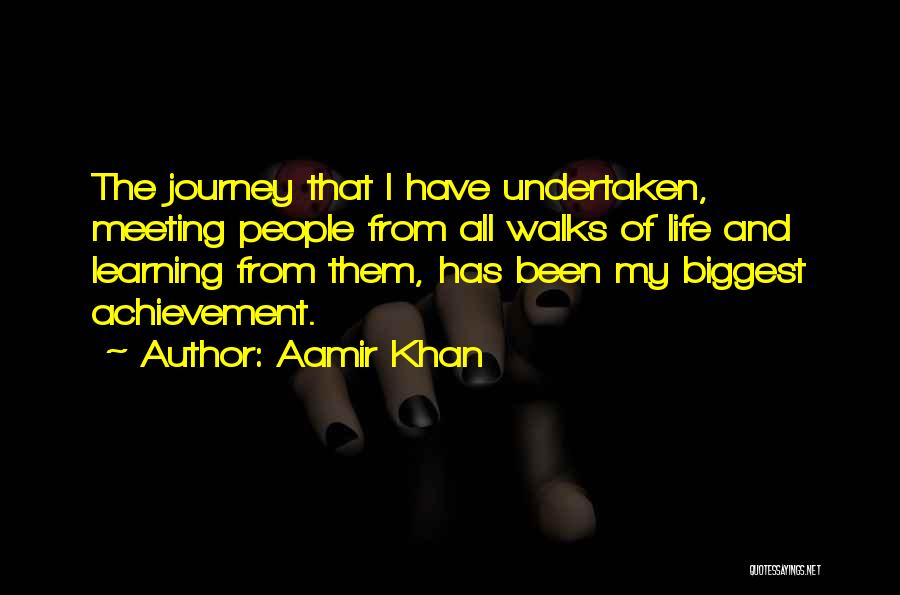 Aamir Khan Quotes: The Journey That I Have Undertaken, Meeting People From All Walks Of Life And Learning From Them, Has Been My