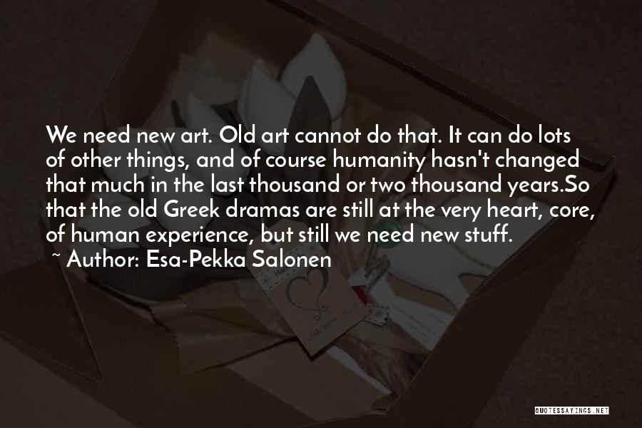 Esa-Pekka Salonen Quotes: We Need New Art. Old Art Cannot Do That. It Can Do Lots Of Other Things, And Of Course Humanity