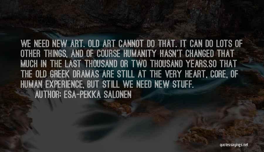 Esa-Pekka Salonen Quotes: We Need New Art. Old Art Cannot Do That. It Can Do Lots Of Other Things, And Of Course Humanity