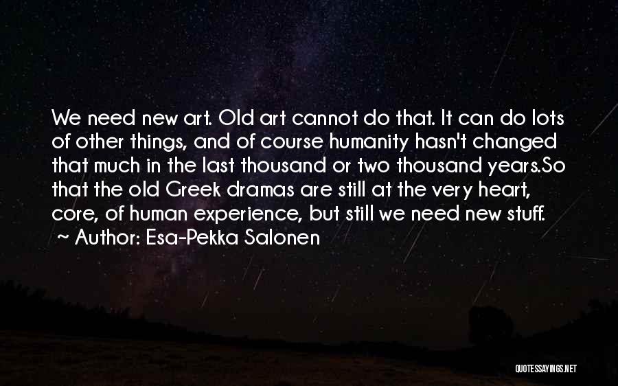 Esa-Pekka Salonen Quotes: We Need New Art. Old Art Cannot Do That. It Can Do Lots Of Other Things, And Of Course Humanity