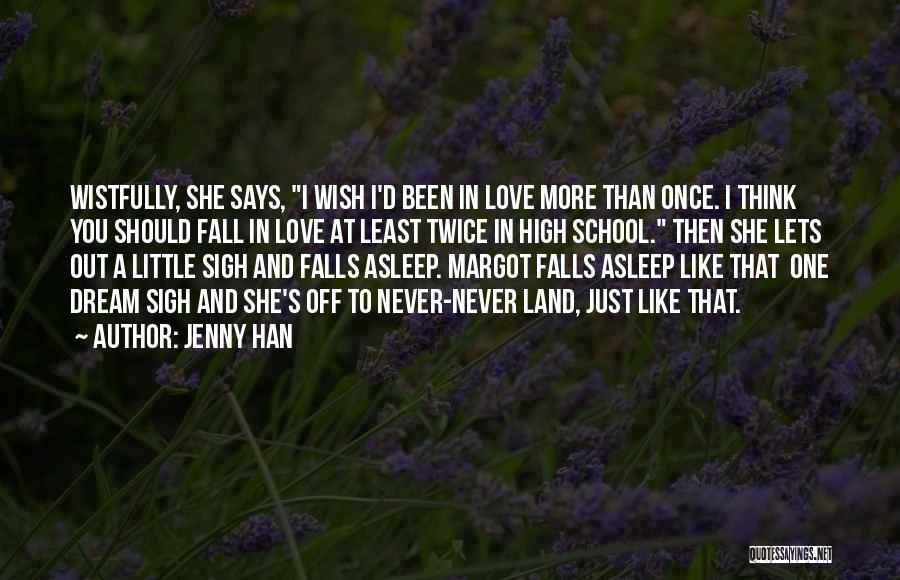 Jenny Han Quotes: Wistfully, She Says, I Wish I'd Been In Love More Than Once. I Think You Should Fall In Love At