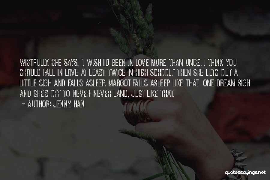 Jenny Han Quotes: Wistfully, She Says, I Wish I'd Been In Love More Than Once. I Think You Should Fall In Love At