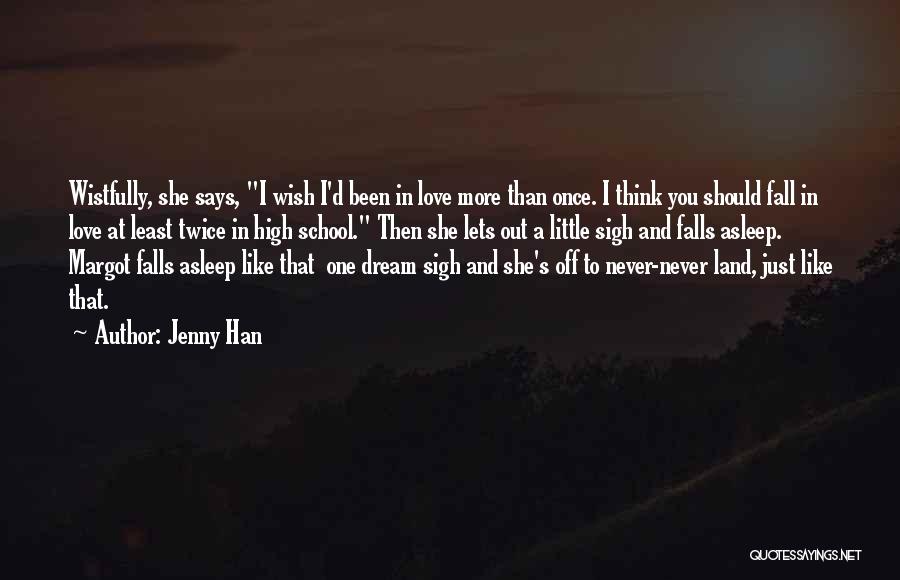 Jenny Han Quotes: Wistfully, She Says, I Wish I'd Been In Love More Than Once. I Think You Should Fall In Love At