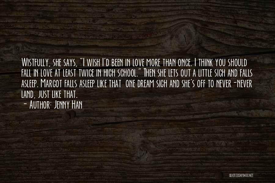 Jenny Han Quotes: Wistfully, She Says, I Wish I'd Been In Love More Than Once. I Think You Should Fall In Love At