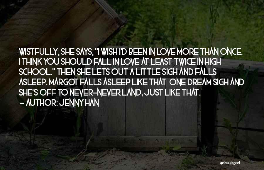 Jenny Han Quotes: Wistfully, She Says, I Wish I'd Been In Love More Than Once. I Think You Should Fall In Love At