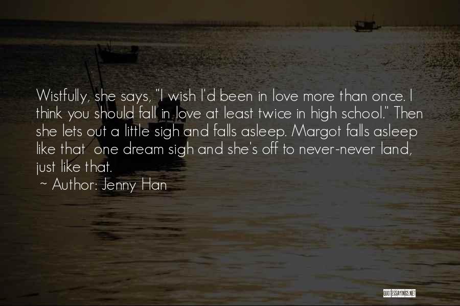 Jenny Han Quotes: Wistfully, She Says, I Wish I'd Been In Love More Than Once. I Think You Should Fall In Love At