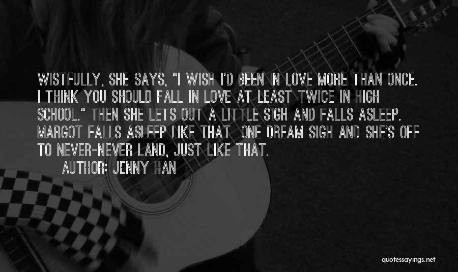 Jenny Han Quotes: Wistfully, She Says, I Wish I'd Been In Love More Than Once. I Think You Should Fall In Love At