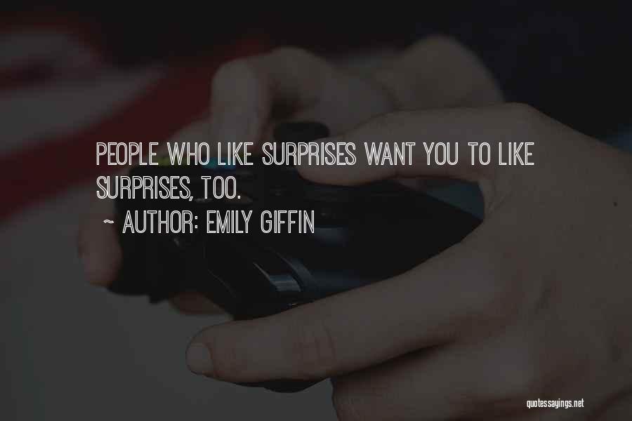 Emily Giffin Quotes: People Who Like Surprises Want You To Like Surprises, Too.