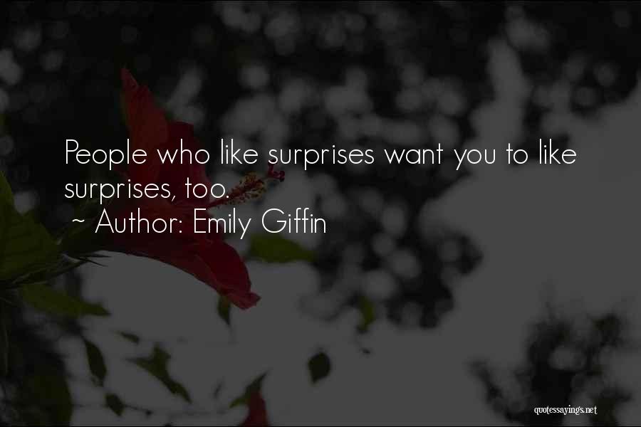 Emily Giffin Quotes: People Who Like Surprises Want You To Like Surprises, Too.