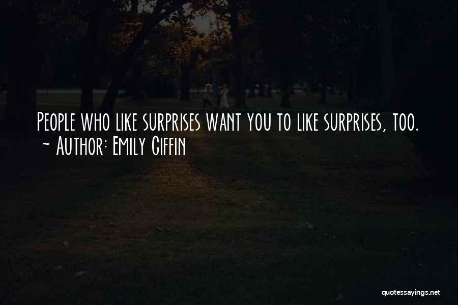 Emily Giffin Quotes: People Who Like Surprises Want You To Like Surprises, Too.