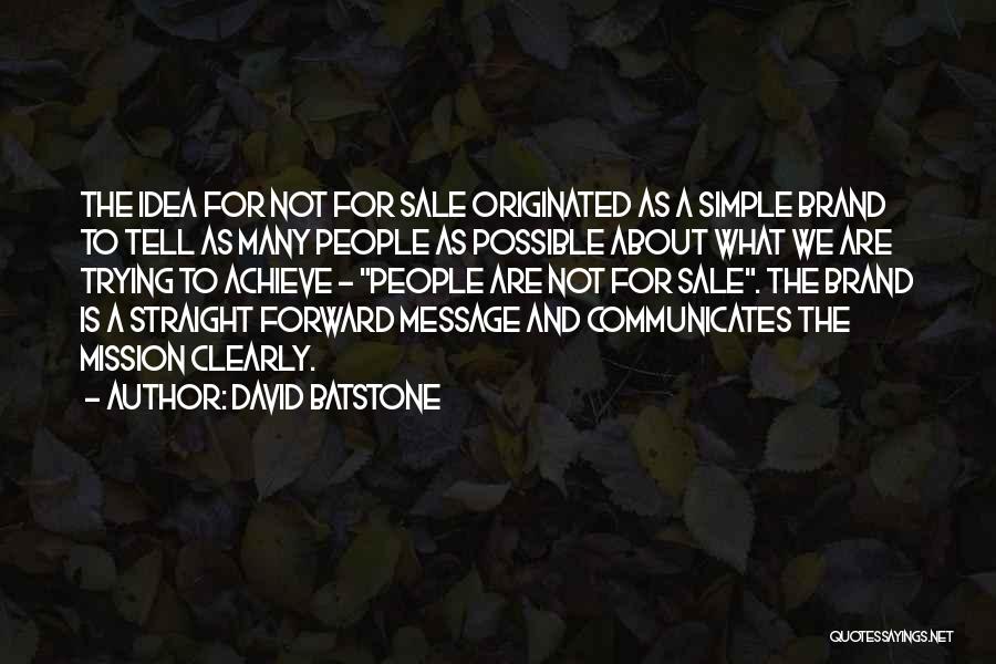 David Batstone Quotes: The Idea For Not For Sale Originated As A Simple Brand To Tell As Many People As Possible About What