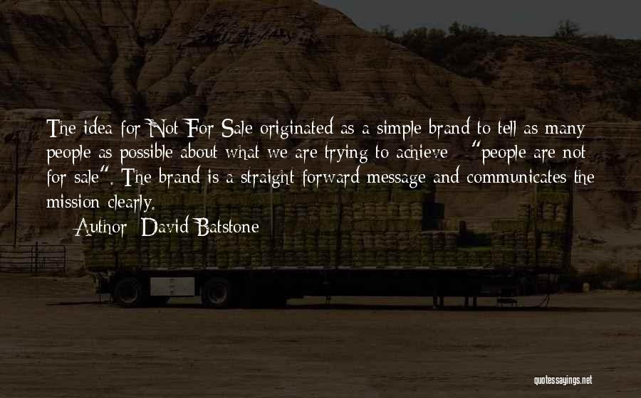 David Batstone Quotes: The Idea For Not For Sale Originated As A Simple Brand To Tell As Many People As Possible About What