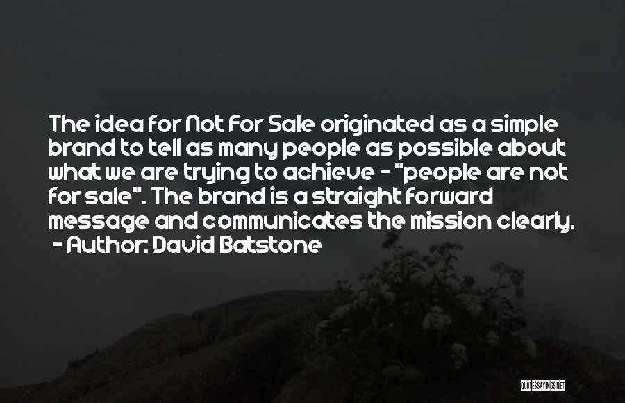 David Batstone Quotes: The Idea For Not For Sale Originated As A Simple Brand To Tell As Many People As Possible About What