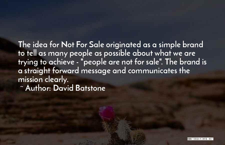 David Batstone Quotes: The Idea For Not For Sale Originated As A Simple Brand To Tell As Many People As Possible About What