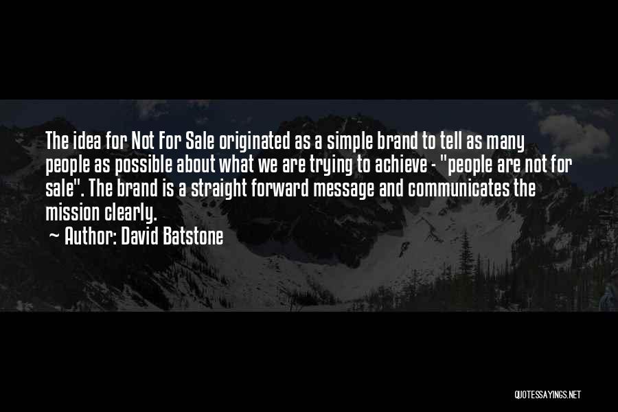 David Batstone Quotes: The Idea For Not For Sale Originated As A Simple Brand To Tell As Many People As Possible About What