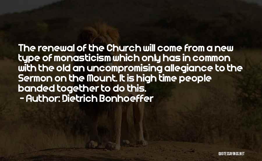 Dietrich Bonhoeffer Quotes: The Renewal Of The Church Will Come From A New Type Of Monasticism Which Only Has In Common With The