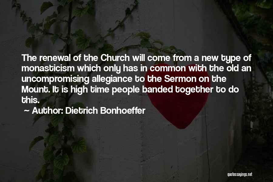 Dietrich Bonhoeffer Quotes: The Renewal Of The Church Will Come From A New Type Of Monasticism Which Only Has In Common With The