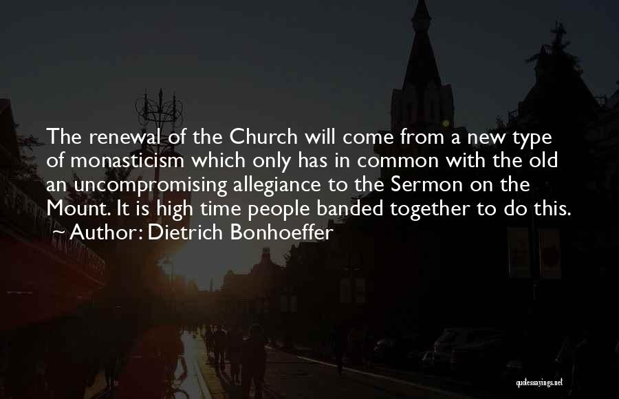 Dietrich Bonhoeffer Quotes: The Renewal Of The Church Will Come From A New Type Of Monasticism Which Only Has In Common With The