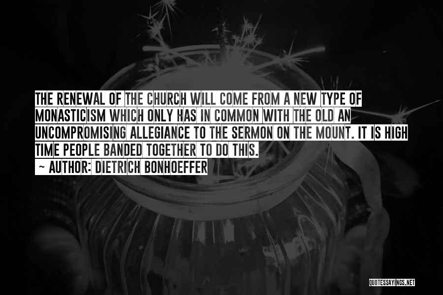 Dietrich Bonhoeffer Quotes: The Renewal Of The Church Will Come From A New Type Of Monasticism Which Only Has In Common With The