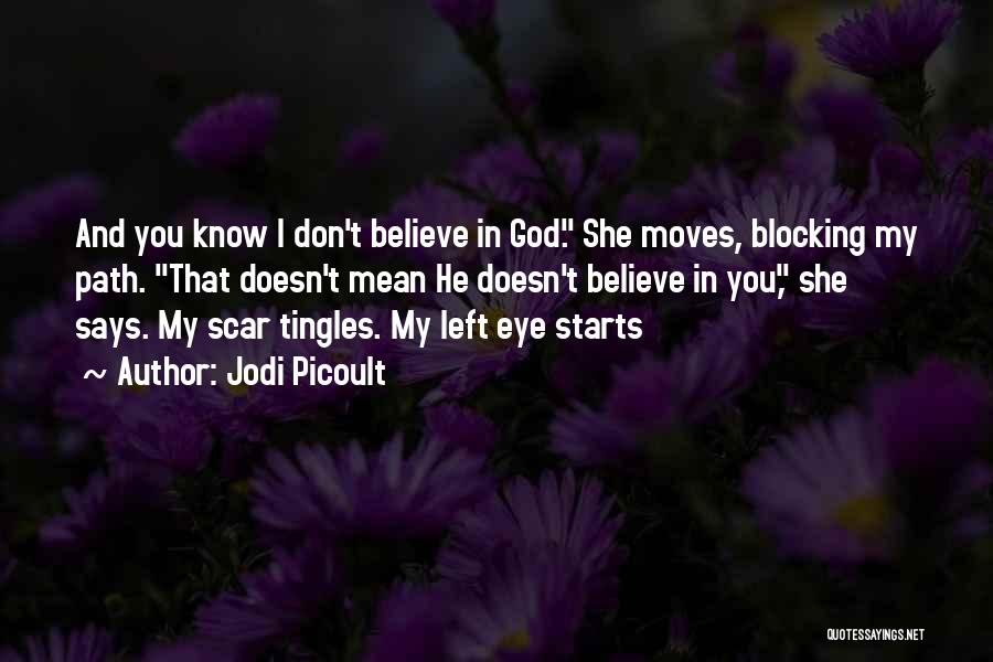 Jodi Picoult Quotes: And You Know I Don't Believe In God. She Moves, Blocking My Path. That Doesn't Mean He Doesn't Believe In