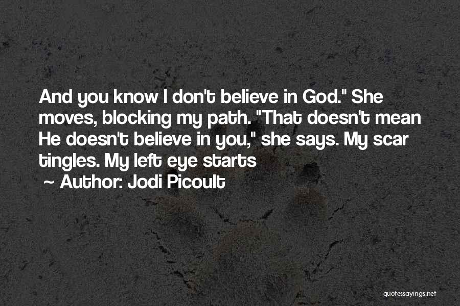 Jodi Picoult Quotes: And You Know I Don't Believe In God. She Moves, Blocking My Path. That Doesn't Mean He Doesn't Believe In