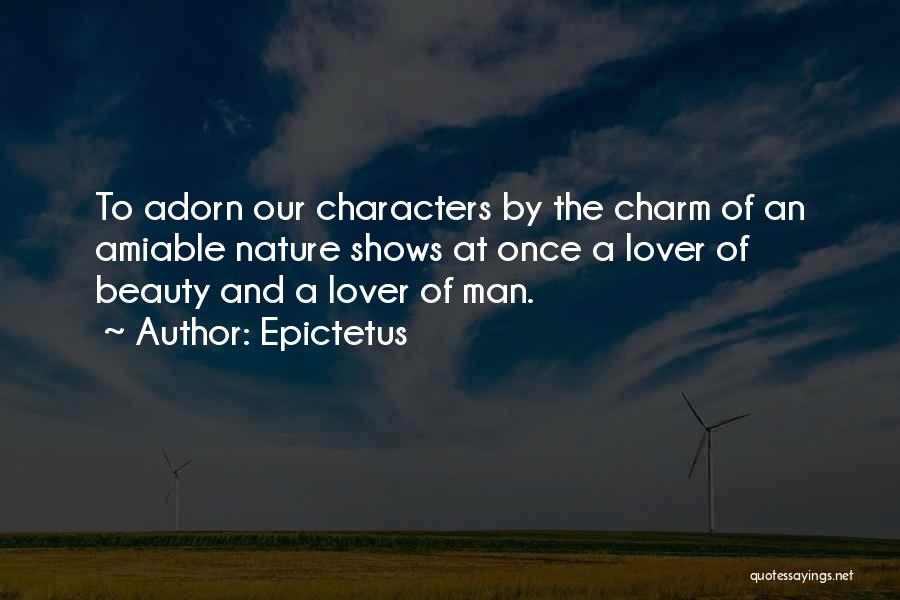 Epictetus Quotes: To Adorn Our Characters By The Charm Of An Amiable Nature Shows At Once A Lover Of Beauty And A