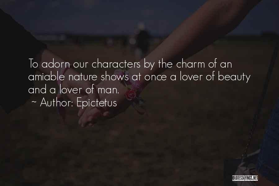 Epictetus Quotes: To Adorn Our Characters By The Charm Of An Amiable Nature Shows At Once A Lover Of Beauty And A