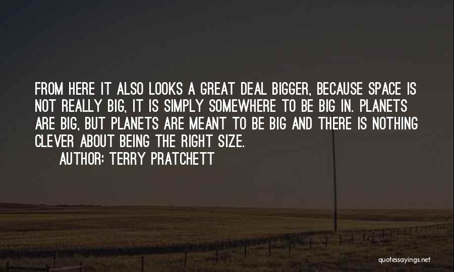 Terry Pratchett Quotes: From Here It Also Looks A Great Deal Bigger, Because Space Is Not Really Big, It Is Simply Somewhere To