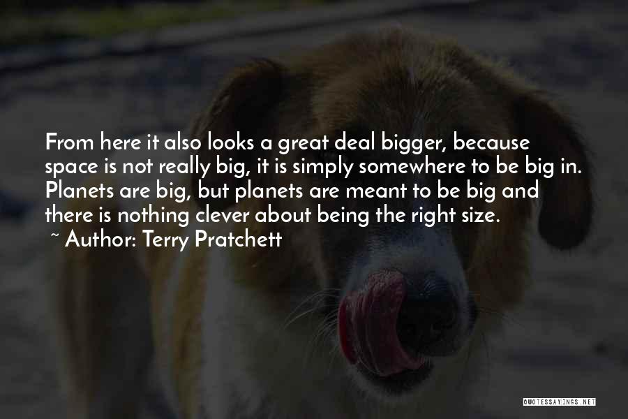 Terry Pratchett Quotes: From Here It Also Looks A Great Deal Bigger, Because Space Is Not Really Big, It Is Simply Somewhere To