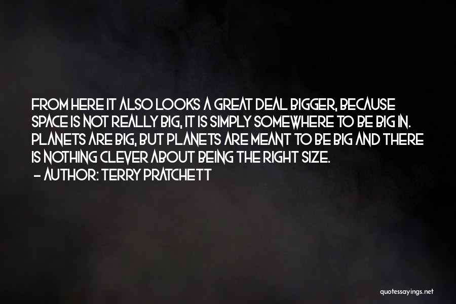 Terry Pratchett Quotes: From Here It Also Looks A Great Deal Bigger, Because Space Is Not Really Big, It Is Simply Somewhere To