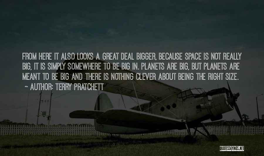 Terry Pratchett Quotes: From Here It Also Looks A Great Deal Bigger, Because Space Is Not Really Big, It Is Simply Somewhere To