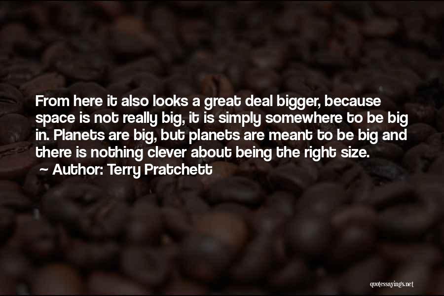 Terry Pratchett Quotes: From Here It Also Looks A Great Deal Bigger, Because Space Is Not Really Big, It Is Simply Somewhere To