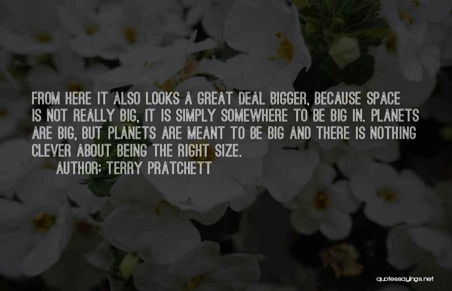 Terry Pratchett Quotes: From Here It Also Looks A Great Deal Bigger, Because Space Is Not Really Big, It Is Simply Somewhere To