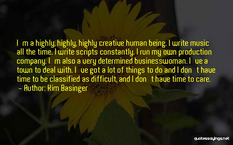 Kim Basinger Quotes: I'm A Highly, Highly, Highly Creative Human Being. I Write Music All The Time. I Write Scripts Constantly. I Run