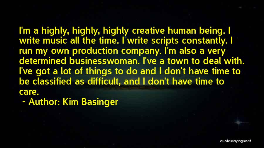 Kim Basinger Quotes: I'm A Highly, Highly, Highly Creative Human Being. I Write Music All The Time. I Write Scripts Constantly. I Run