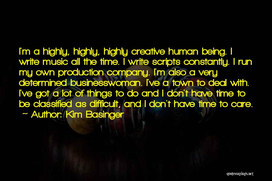Kim Basinger Quotes: I'm A Highly, Highly, Highly Creative Human Being. I Write Music All The Time. I Write Scripts Constantly. I Run