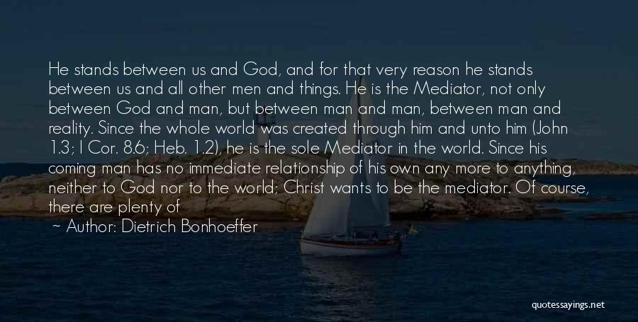 Dietrich Bonhoeffer Quotes: He Stands Between Us And God, And For That Very Reason He Stands Between Us And All Other Men And